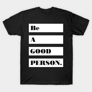 Be a good person! T-Shirt